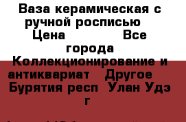 Ваза керамическая с ручной росписью  › Цена ­ 30 000 - Все города Коллекционирование и антиквариат » Другое   . Бурятия респ.,Улан-Удэ г.